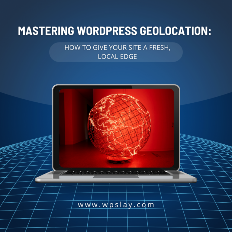 Mastering WordPress Geolocation: How to Give Your Site a Fresh, Local Edge